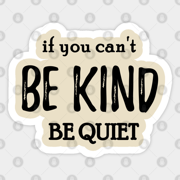 If You Cant Be Kind Be Quiet If You Cant Be Kind Be Quiet Sticker 
